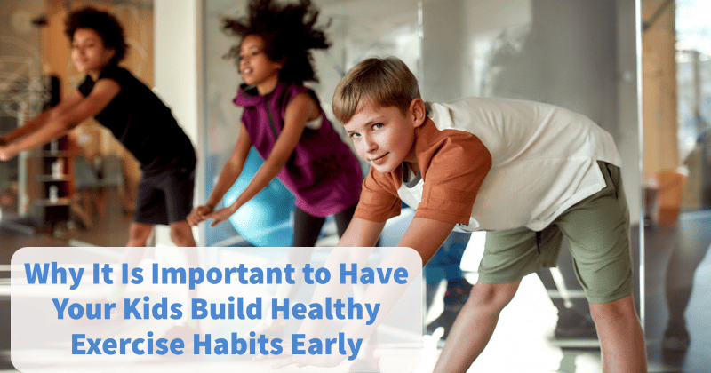 Why It is Important to Have Your Kids Build Healthy Exercise Habits Early